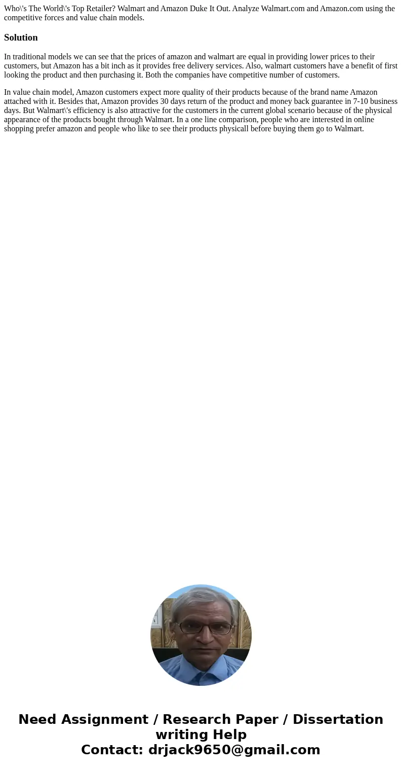 Who\'s The World\'s Top Retailer? Walmart and Amazon Duke It Out. Analyze Walmart.com and Amazon.com using the competitive forces and value chain models.Solutio Who\'s The World\'s Top Retailer? Walmart and Amazon Duke It Out. Analyze Walmart.com and Amazon.com using the competitive forces and value chain models.Solutio