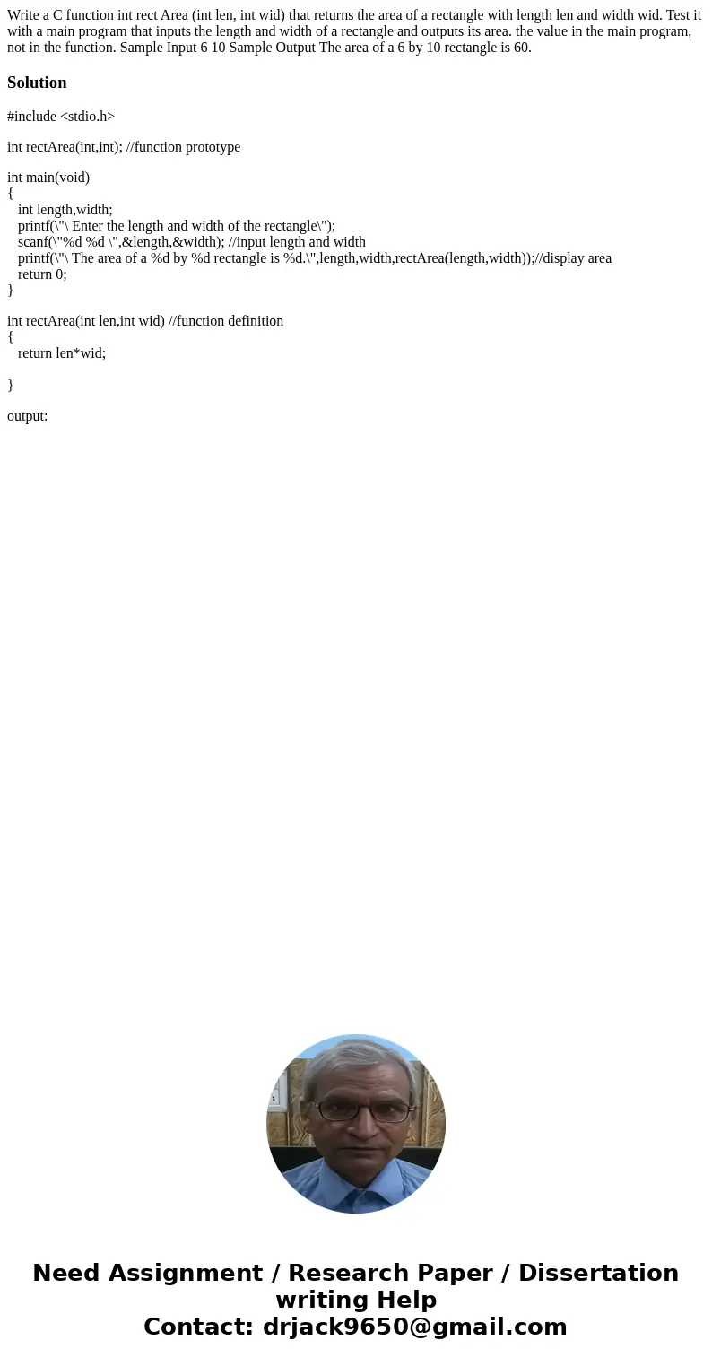 Write a C function int rect Area (int len, int wid) that returns the area of a rectangle with length len and width wid. Test it with a main program that inputs  Write a C function int rect Area (int len, int wid) that returns the area of a rectangle with length len and width wid. Test it with a main program that inputs
