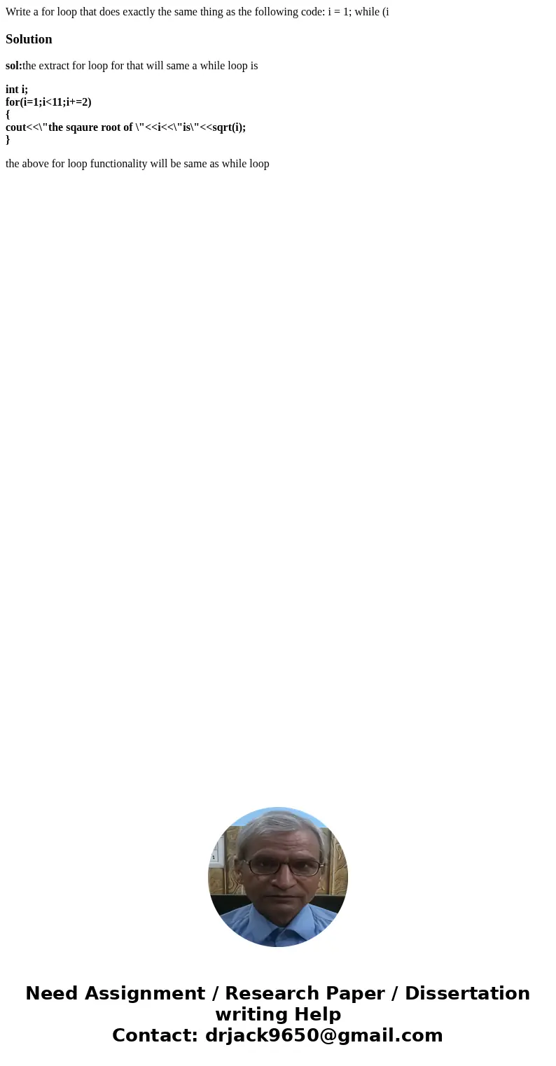Write a for loop that does exactly the same thing as the following code: i = 1; while (i Solutionsol:the extract for loop for that will same a while loop is in  Write a for loop that does exactly the same thing as the following code: i = 1; while (i Solutionsol:the extract for loop for that will same a while loop is in