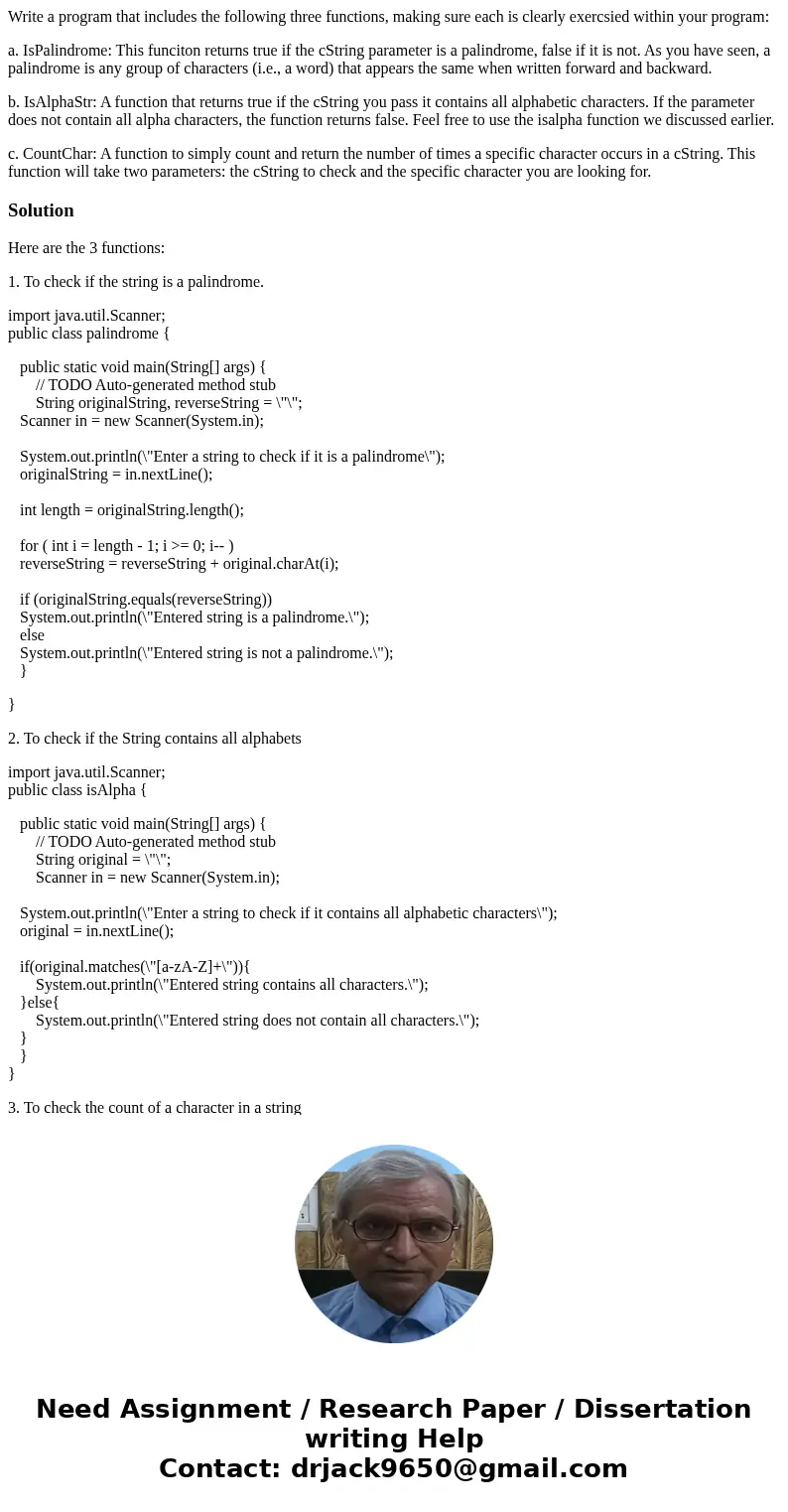Write a program that includes the following three functions, making sure each is clearly exercsied within your program: a. IsPalindrome: This funciton returns t Write a program that includes the following three functions, making sure each is clearly exercsied within your program: a. IsPalindrome: This funciton returns t
