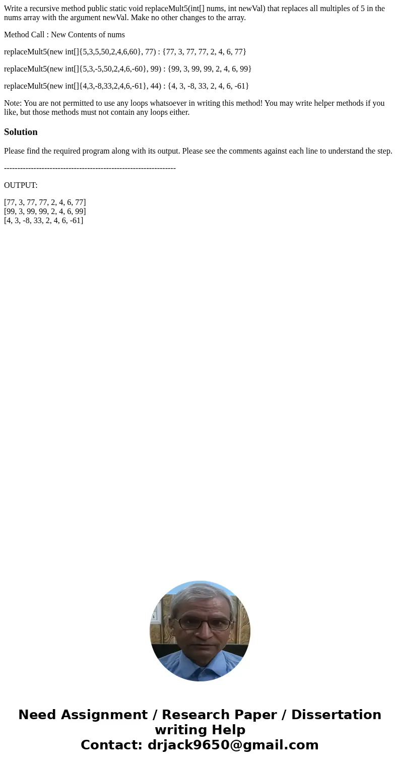 Write a recursive method public static void replaceMult5(int[] nums, int newVal) that replaces all multiples of 5 in the nums array with the argument newVal. Ma