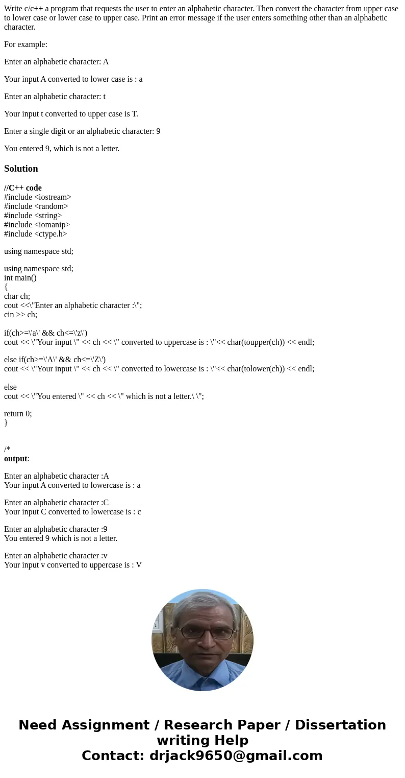 Write c/c++ a program that requests the user to enter an alphabetic character. Then convert the character from upper case to lower case or lower case to upper c Write c/c++ a program that requests the user to enter an alphabetic character. Then convert the character from upper case to lower case or lower case to upper c