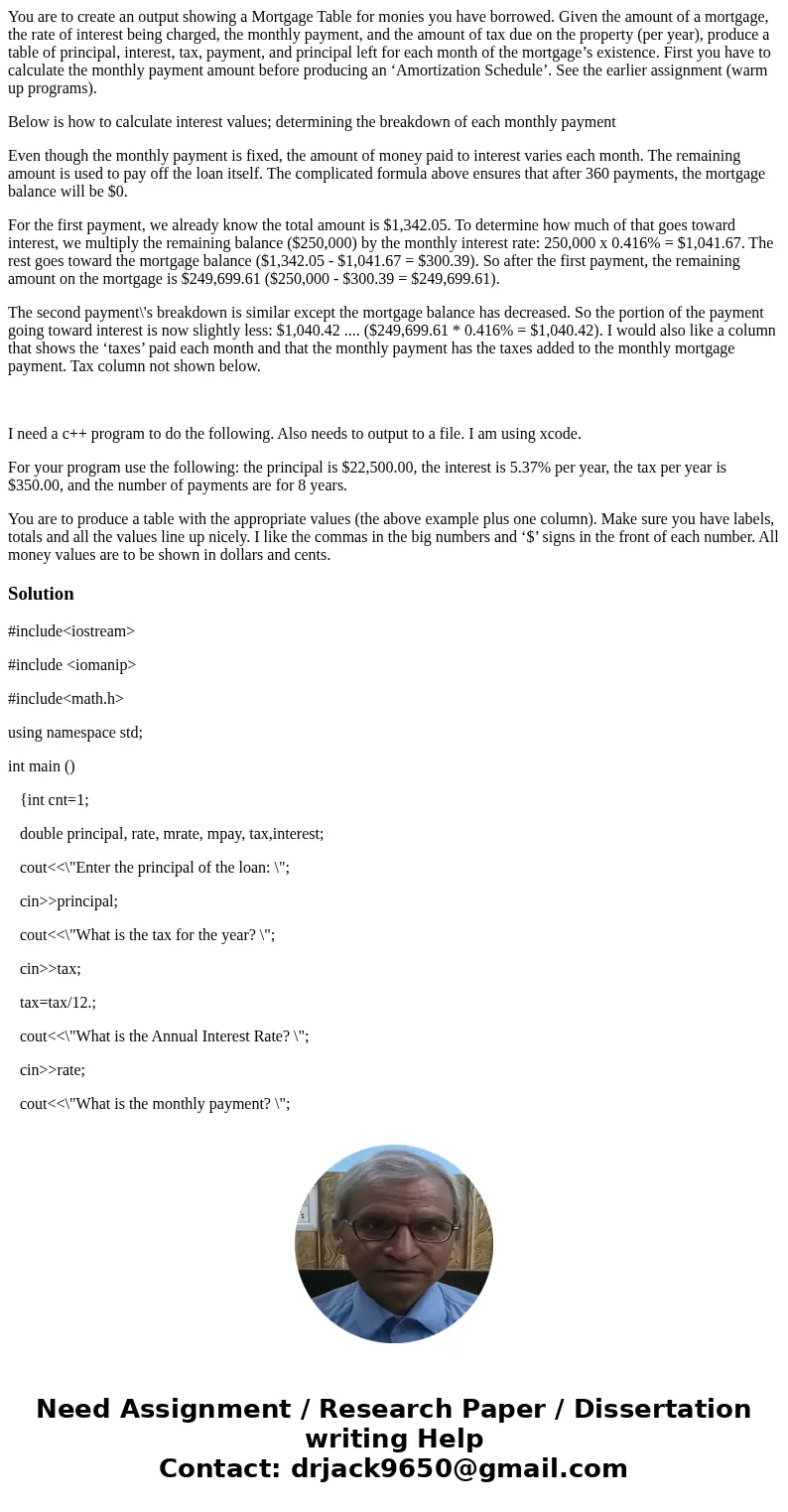 You are to create an output showing a Mortgage Table for monies you have borrowed. Given the amount of a mortgage, the rate of interest being charged, the month You are to create an output showing a Mortgage Table for monies you have borrowed. Given the amount of a mortgage, the rate of interest being charged, the month
