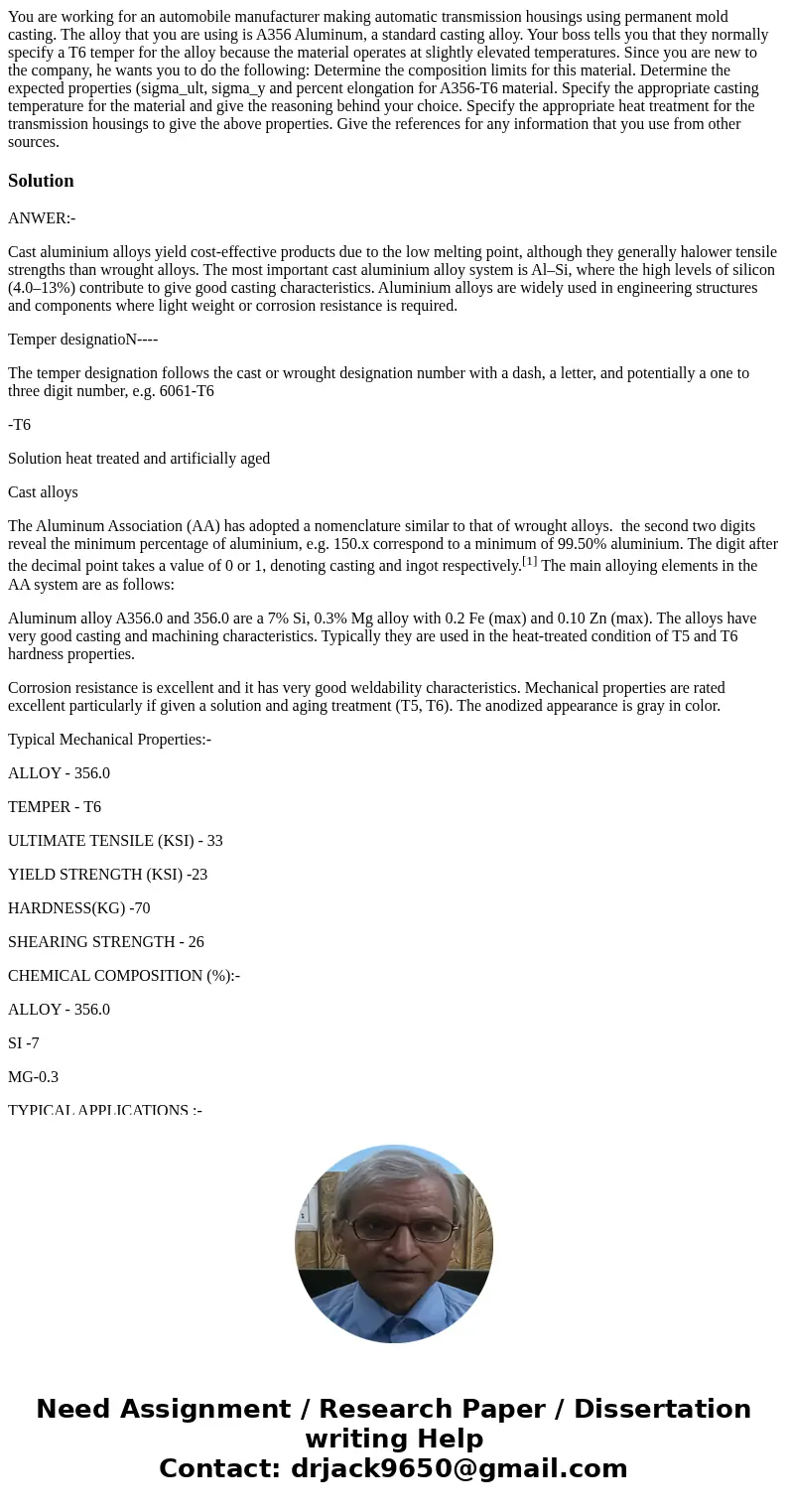  You are working for an automobile manufacturer making automatic transmission housings using permanent mold casting. The alloy that you are using is A356 Alumin