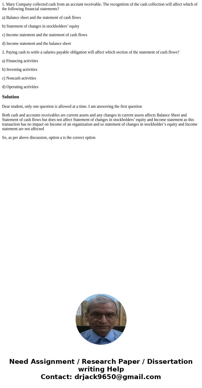 1. Mary Company collected cash from an account receivable. The recognition of the cash collection will affect which of the following financial statements? a) Ba 1. Mary Company collected cash from an account receivable. The recognition of the cash collection will affect which of the following financial statements? a) Ba