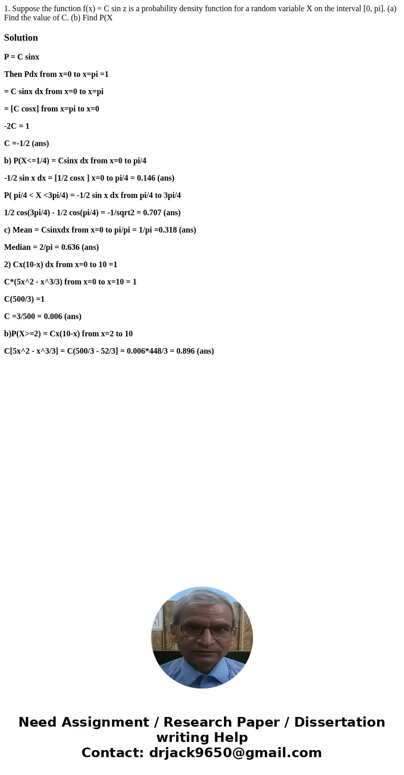  1. Suppose the function f(x) = C sin z is a probability density function for a random variable X on the interval [0, pi]. (a) Find the value of C. (b) Find P(X