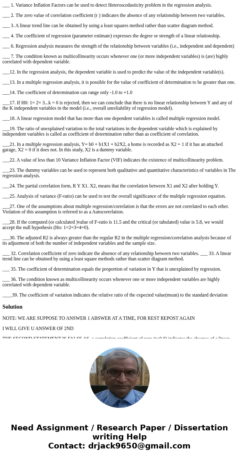 ___ 1. Variance Inflation Factors can be used to detect Heteroscedasticity problem in the regression analysis. ___ 2. The zero value of correlation coefficient  ___ 1. Variance Inflation Factors can be used to detect Heteroscedasticity problem in the regression analysis. ___ 2. The zero value of correlation coefficient