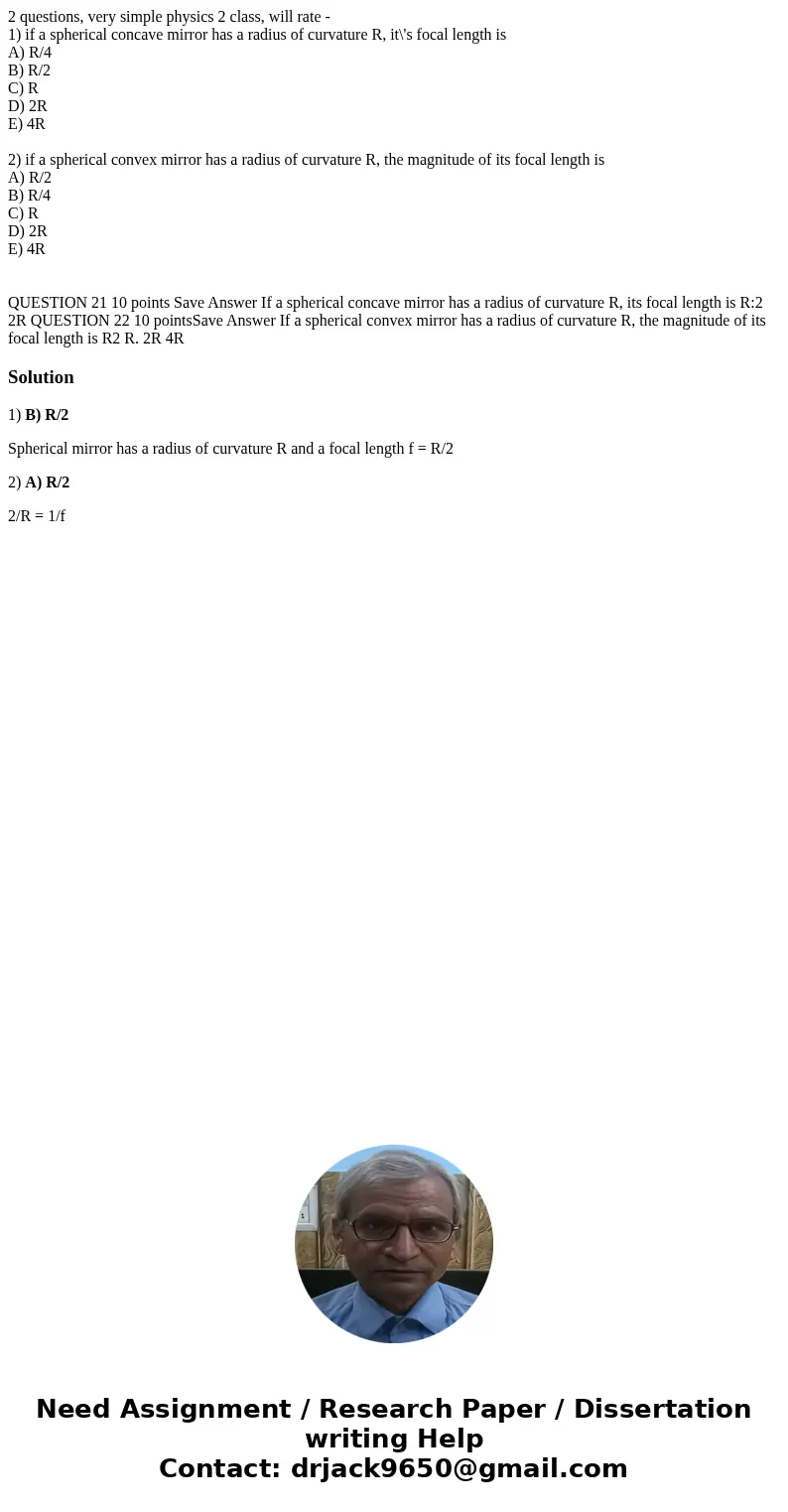 2 questions, very simple physics 2 class, will rate - 1) if a spherical concave mirror has a radius of curvature R, it\'s focal length is A) R/4 B) R/2 C) R D)  2 questions, very simple physics 2 class, will rate - 1) if a spherical concave mirror has a radius of curvature R, it\'s focal length is A) R/4 B) R/2 C) R D)