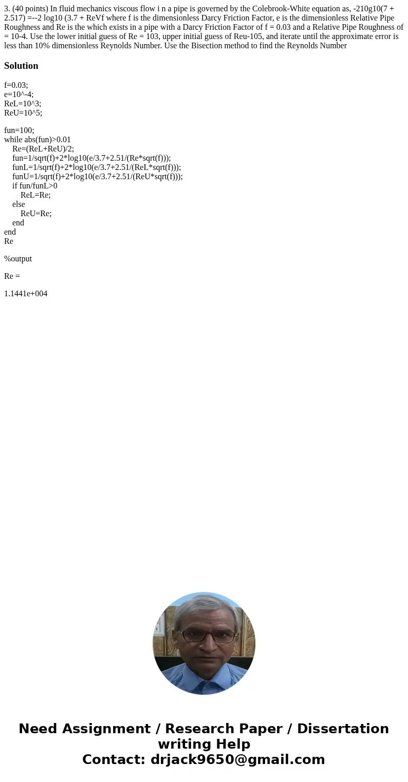  3. (40 points) In fluid mechanics viscous flow i n a pipe is governed by the Colebrook-White equation as, -210g10(7 + 2.517) =--2 log10 (3.7 + ReVf where f is 