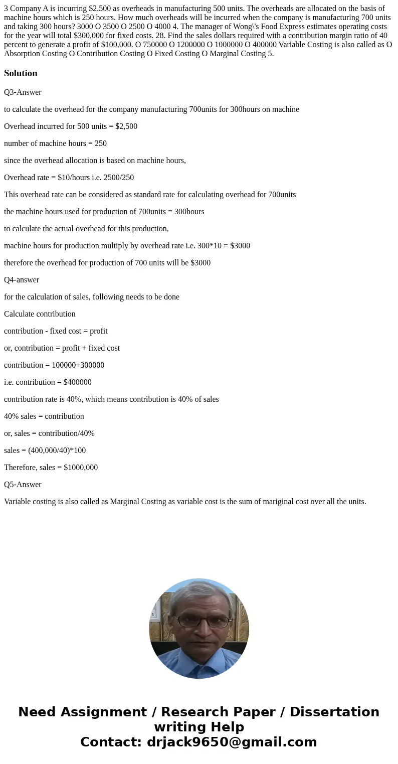  3 Company A is incurring $2.500 as overheads in manufacturing 500 units. The overheads are allocated on the basis of machine hours which is 250 hours. How much