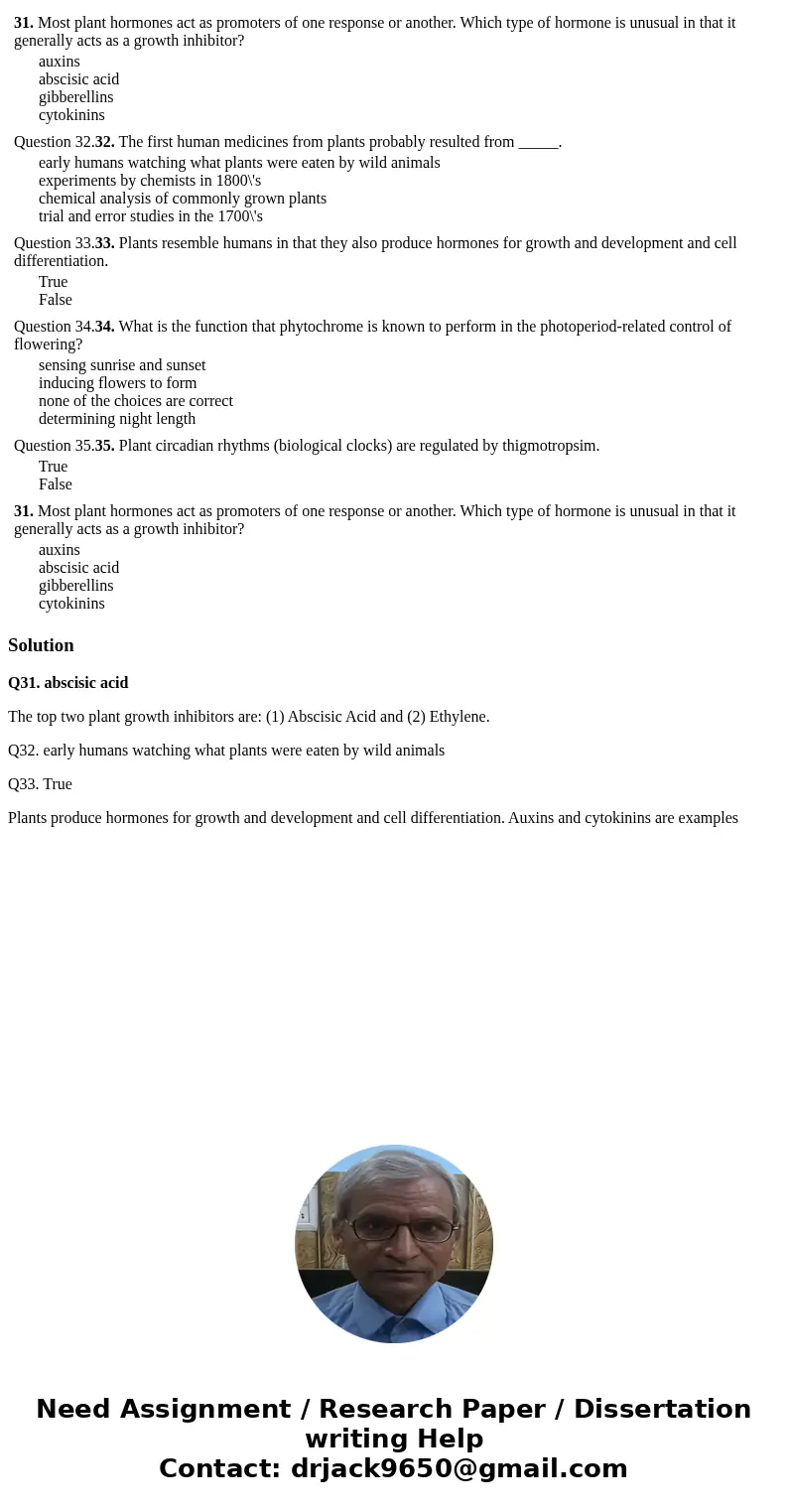  31. Most plant hormones act as promoters of one response or another. Which type of hormone is unusual in that it generally acts as a growth inhibitor? auxins a