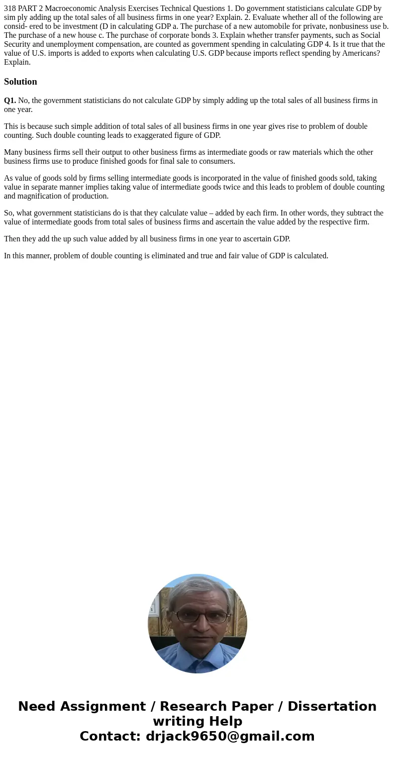 318 PART 2 Macroeconomic Analysis Exercises Technical Questions 1. Do government statisticians calculate GDP by sim ply adding up the total sales of all busine  318 PART 2 Macroeconomic Analysis Exercises Technical Questions 1. Do government statisticians calculate GDP by sim ply adding up the total sales of all busine