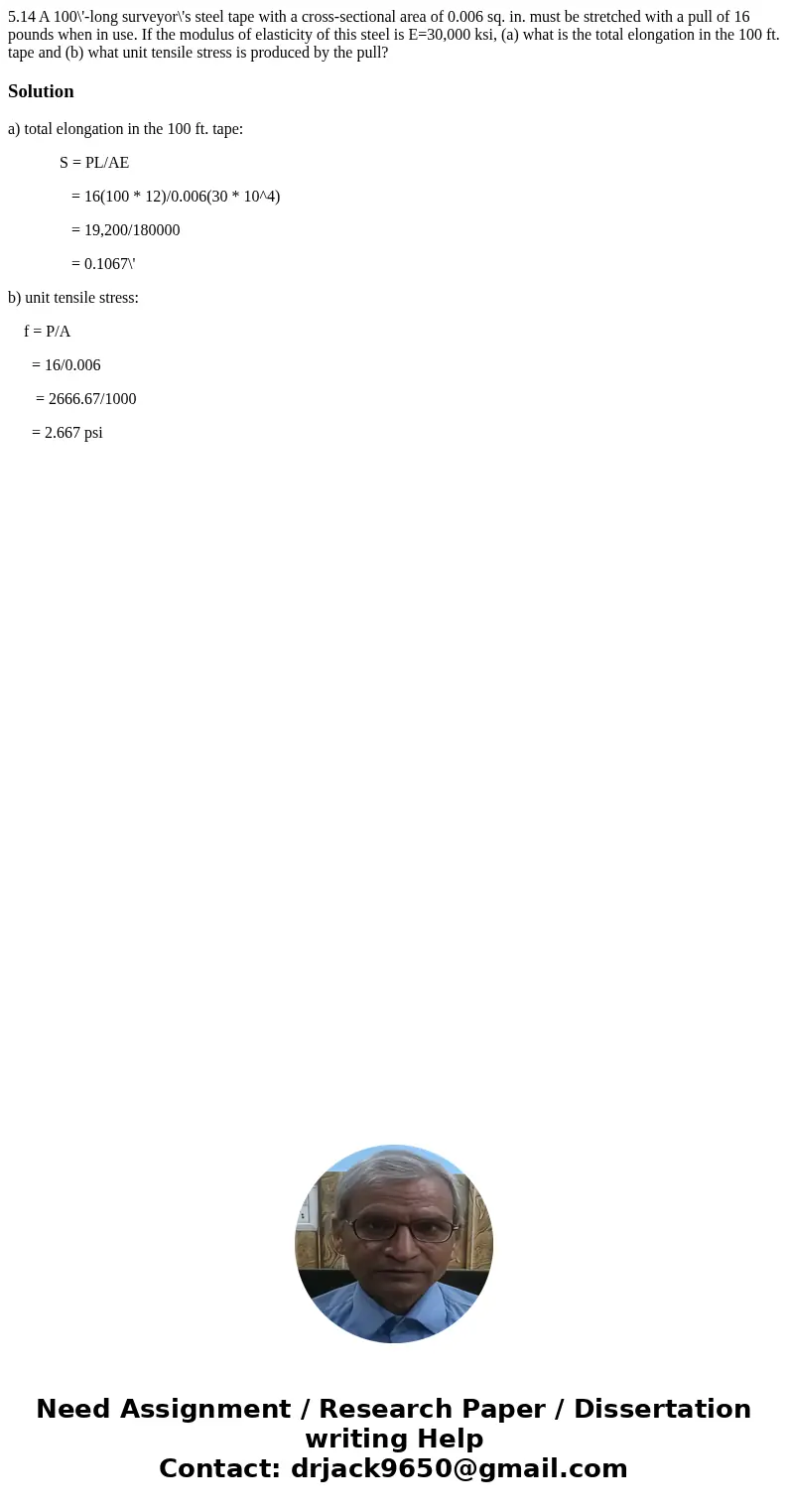 5.14 A 100\'-long surveyor\'s steel tape with a cross-sectional area of 0.006 sq. in. must be stretched with a pull of 16 pounds when in use. If the modulus of  5.14 A 100\'-long surveyor\'s steel tape with a cross-sectional area of 0.006 sq. in. must be stretched with a pull of 16 pounds when in use. If the modulus of