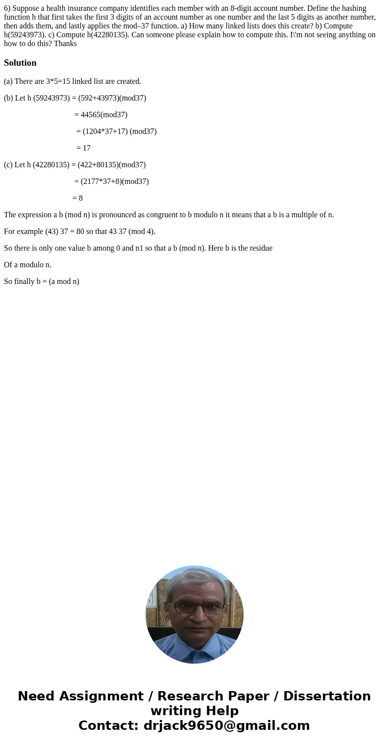 6) Suppose a health insurance company identifies each member with an 8-digit account number. Define the hashing function h that first takes the first 3 digits o 6) Suppose a health insurance company identifies each member with an 8-digit account number. Define the hashing function h that first takes the first 3 digits o