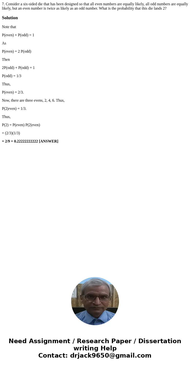 7. Consider a six-sided die that has been designed so that all even numbers are equally likely, all odd numbers are equally likely, but an even number is twice  7. Consider a six-sided die that has been designed so that all even numbers are equally likely, all odd numbers are equally likely, but an even number is twice