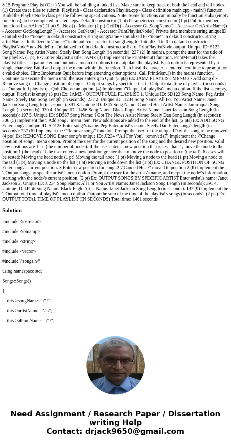 8.15 Program: Playlist (C++) You will be building a linked list. Make sure to keep track of both the head and tail nodes. (1) Create three files to submit. Play 8.15 Program: Playlist (C++) You will be building a linked list. Make sure to keep track of both the head and tail nodes. (1) Create three files to submit. Play