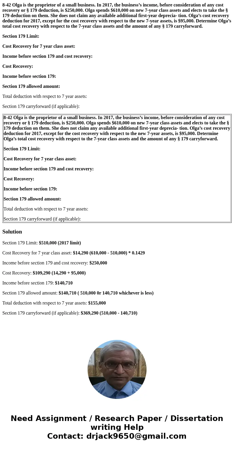 8-42 Olga is the proprietor of a small business. In 2017, the business’s income, before consideration of any cost recovery or § 179 deduction, is $250,000. Olga