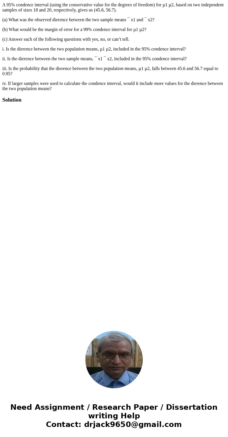 A 95% condence interval (using the conservative value for the degrees of freedom) for µ1 µ2, based on two independent samples of sizes 18 and 20, respectively,  A 95% condence interval (using the conservative value for the degrees of freedom) for µ1 µ2, based on two independent samples of sizes 18 and 20, respectively,