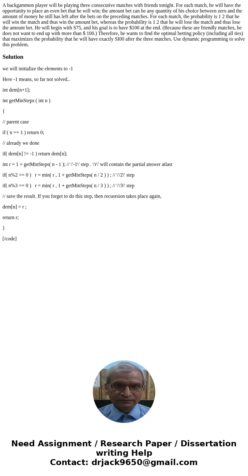 A backgammon player will be playing three consecutive matches with friends tonight. For each match, he will have the opportunity to place an even bet that he w  A backgammon player will be playing three consecutive matches with friends tonight. For each match, he will have the opportunity to place an even bet that he w