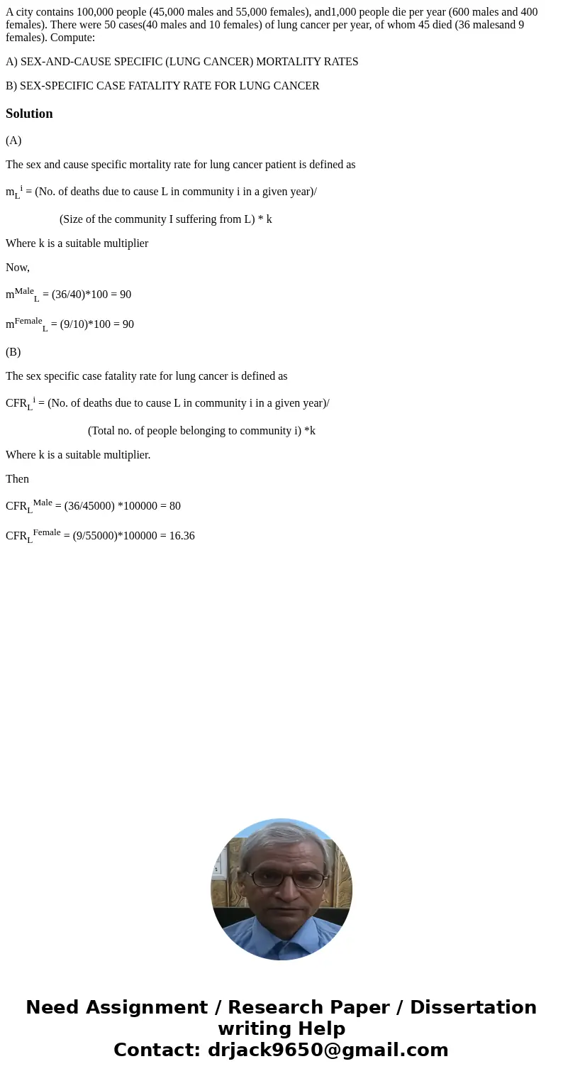 A city contains 100,000 people (45,000 males and 55,000 females), and1,000 people die per year (600 males and 400 females). There were 50 cases(40 males and 10  A city contains 100,000 people (45,000 males and 55,000 females), and1,000 people die per year (600 males and 400 females). There were 50 cases(40 males and 10
