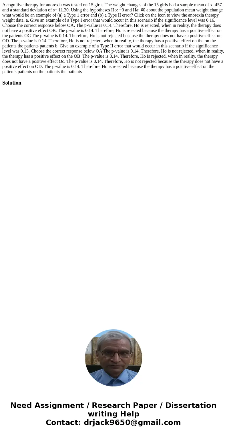 A cognitive therapy for anorexia was tested on 15 girls. The weight changes of the 15 girls had a sample mean of x=457 and a standard deviation of s= 11.30. Us  A cognitive therapy for anorexia was tested on 15 girls. The weight changes of the 15 girls had a sample mean of x=457 and a standard deviation of s= 11.30. Us