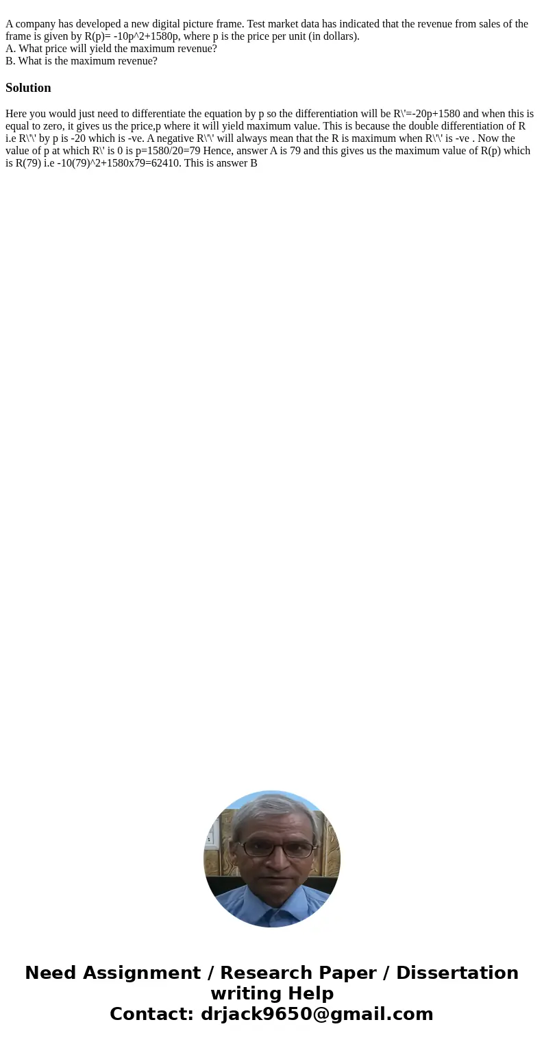 A company has developed a new digital picture frame. Test market data has indicated that the revenue from sales of the frame is given by R(p)= -10p^2+1580p, wh  A company has developed a new digital picture frame. Test market data has indicated that the revenue from sales of the frame is given by R(p)= -10p^2+1580p, wh