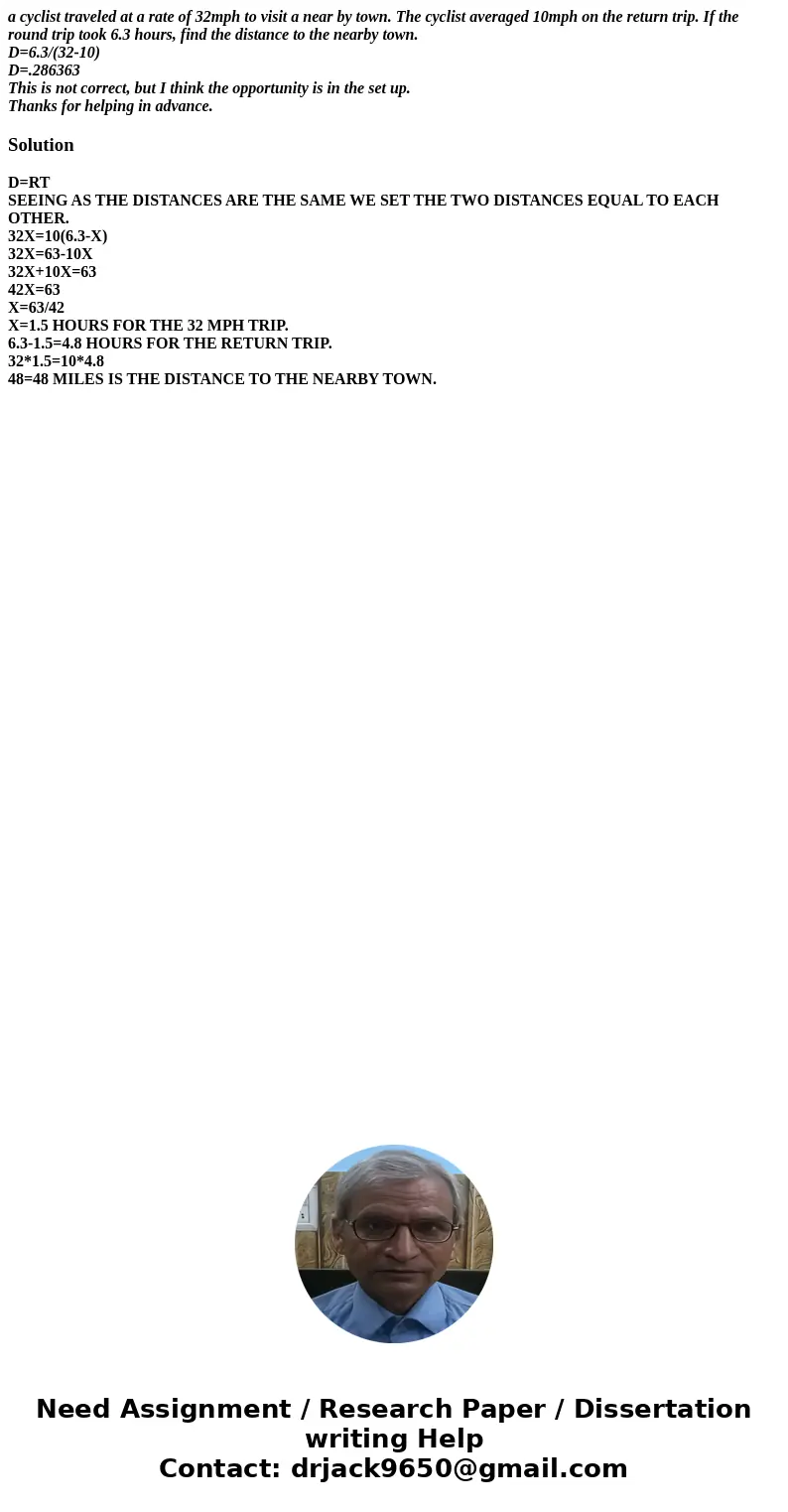 a cyclist traveled at a rate of 32mph to visit a near by town. The cyclist averaged 10mph on the return trip. If the round trip took 6.3 hours, find the distanc