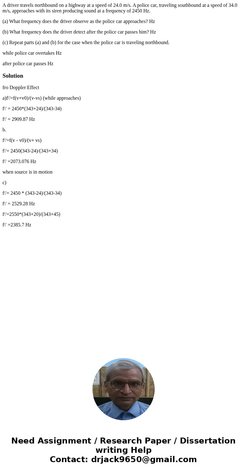 A driver travels northbound on a highway at a speed of 24.0 m/s. A police car, traveling southbound at a speed of 34.0 m/s, approaches with its siren producing  A driver travels northbound on a highway at a speed of 24.0 m/s. A police car, traveling southbound at a speed of 34.0 m/s, approaches with its siren producing