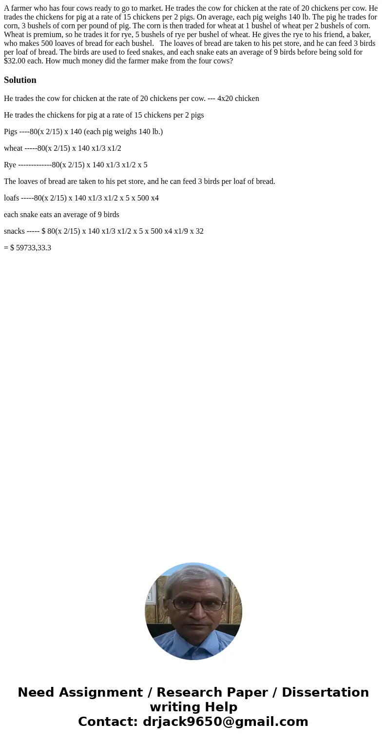 A farmer who has four cows ready to go to market. He trades the cow for chicken at the rate of 20 chickens per cow. He trades the chickens for pig at a rate of 