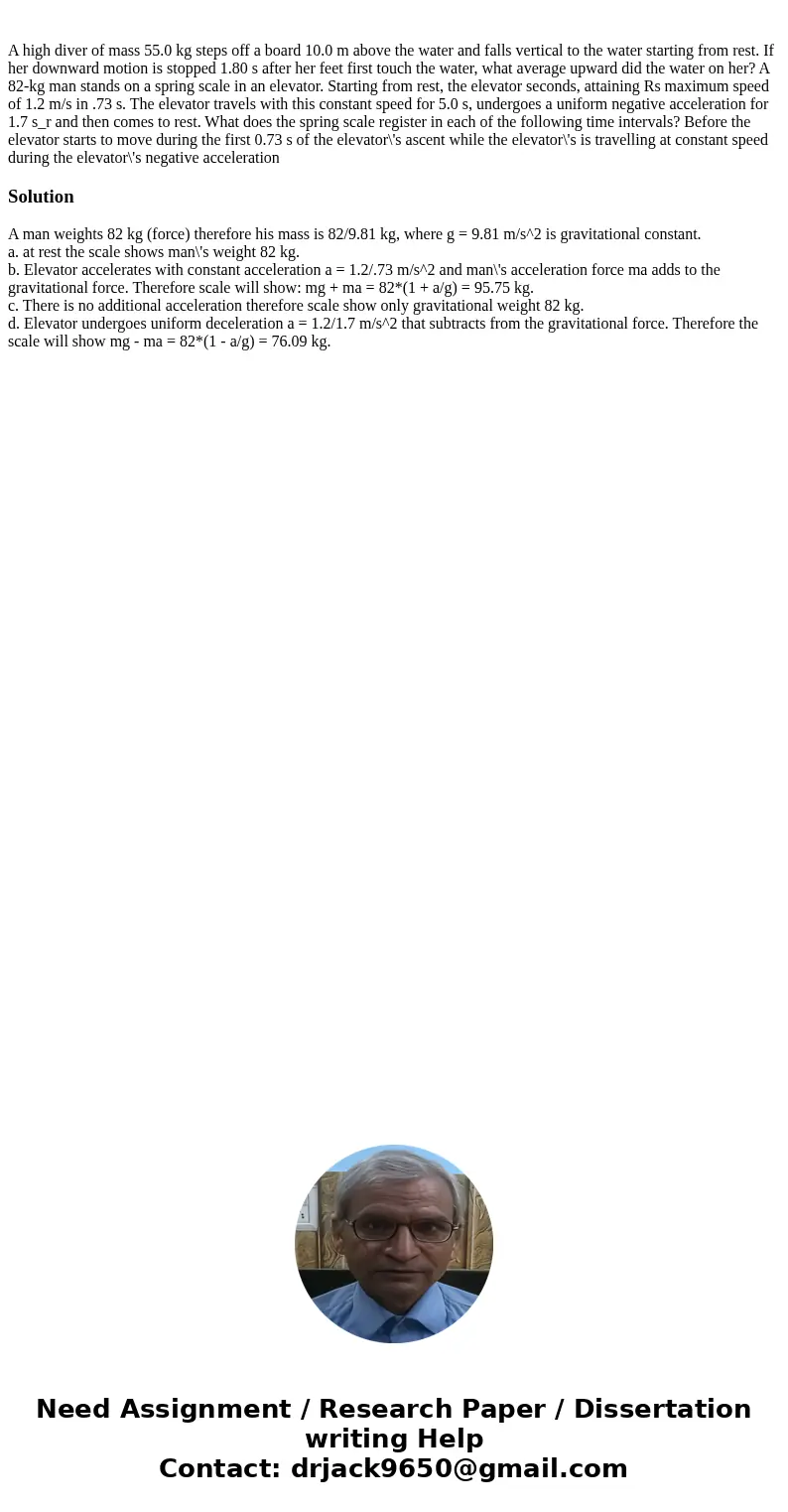  A high diver of mass 55.0 kg steps off a board 10.0 m above the water and falls vertical to the water starting from rest. If her downward motion is stopped 1.8