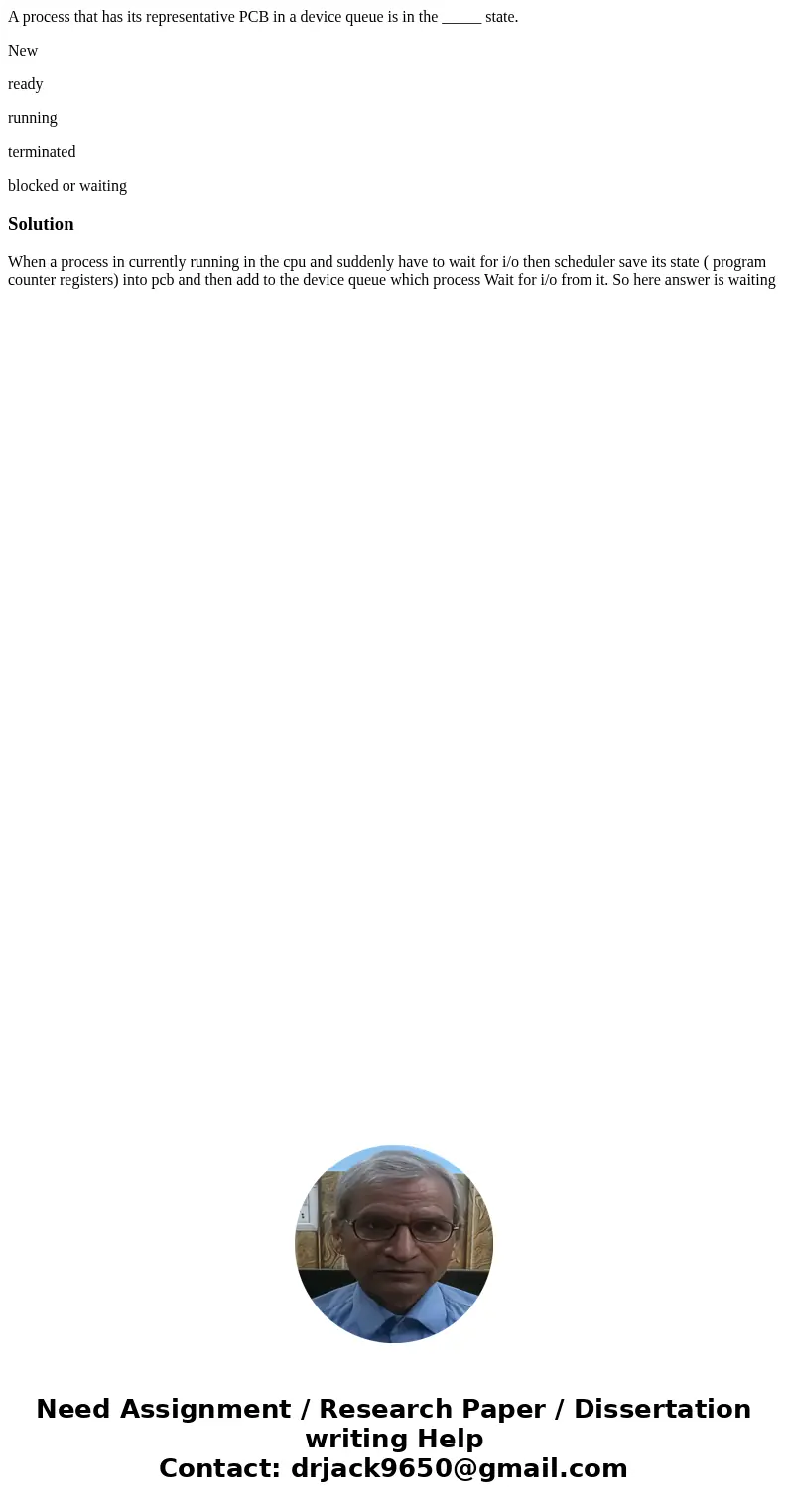 A process that has its representative PCB in a device queue is in the _____ state. New ready running terminated blocked or waitingSolutionWhen a process in curr