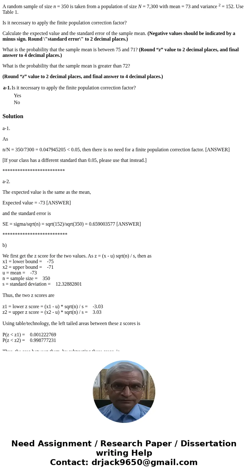 A random sample of size n = 350 is taken from a population of size N = 7,300 with mean = 73 and variance 2 = 152. Use Table 1. Is it necessary to apply the fini A random sample of size n = 350 is taken from a population of size N = 7,300 with mean = 73 and variance 2 = 152. Use Table 1. Is it necessary to apply the fini