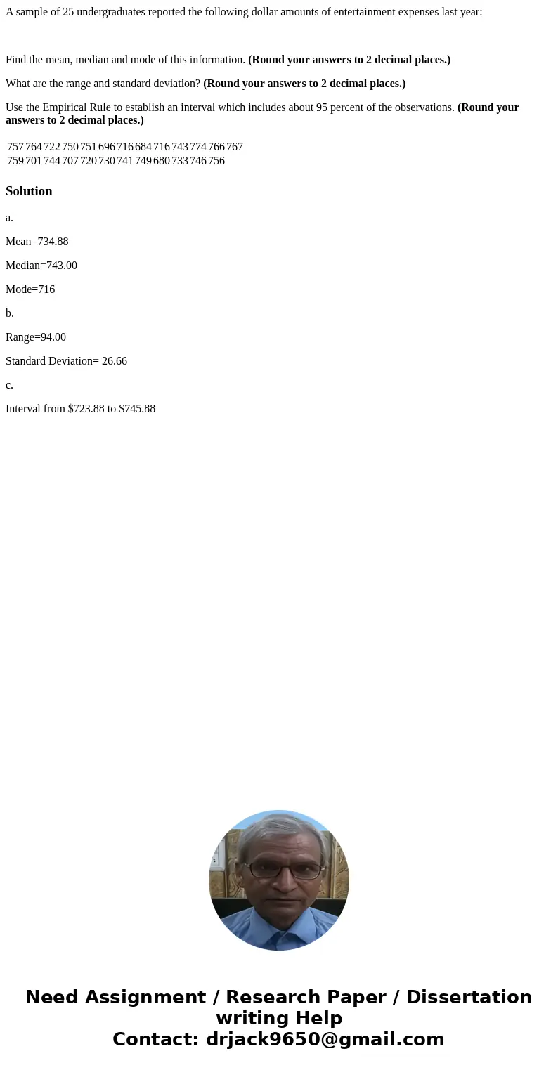A sample of 25 undergraduates reported the following dollar amounts of entertainment expenses last year: Find the mean, median and mode of this information. (Ro