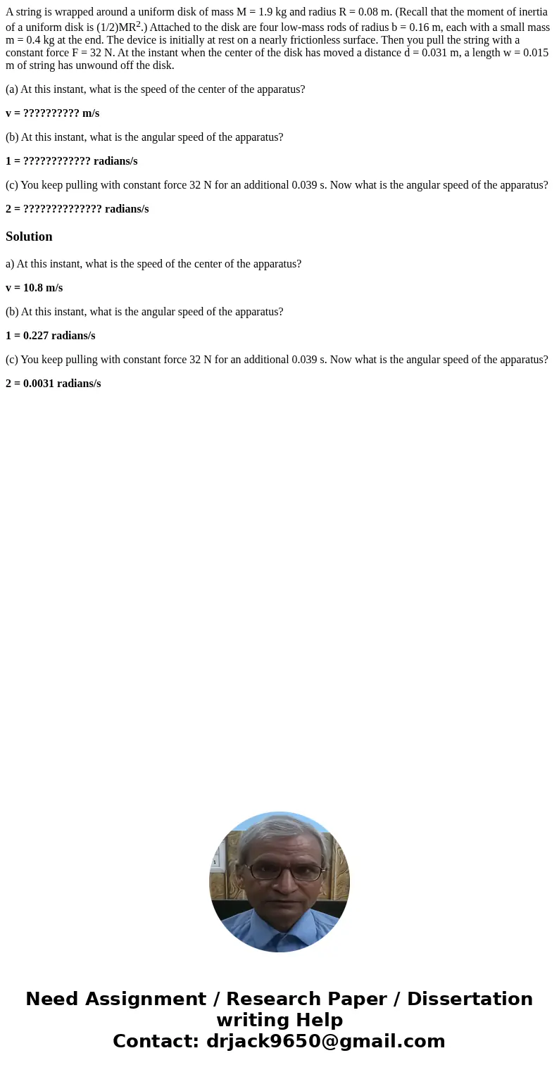 A string is wrapped around a uniform disk of mass M = 1.9 kg and radius R = 0.08 m. (Recall that the moment of inertia of a uniform disk is (1/2)MR2.) Attached 
