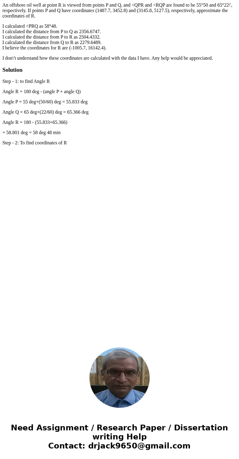 An offshore oil well at point R is viewed from points P and Q, and <QPR and <RQP are found to be 55°50 and 65°22\', respectively. If points P and Q have c An offshore oil well at point R is viewed from points P and Q, and <QPR and <RQP are found to be 55°50 and 65°22\', respectively. If points P and Q have c