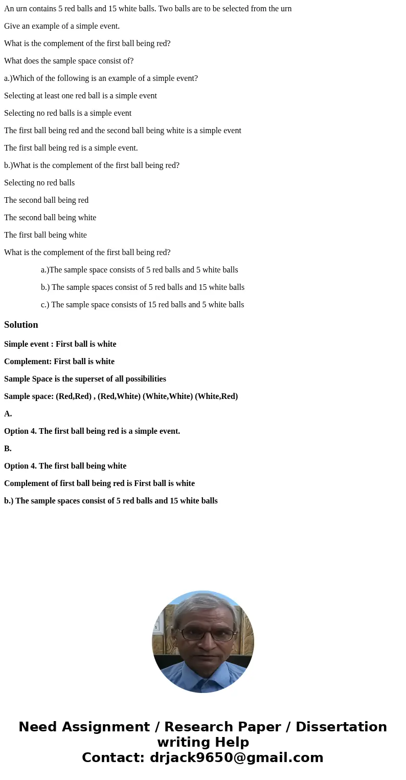 An urn contains 5 red balls and 15 white balls. Two balls are to be selected from the urn Give an example of a simple event. What is the complement of the first An urn contains 5 red balls and 15 white balls. Two balls are to be selected from the urn Give an example of a simple event. What is the complement of the first