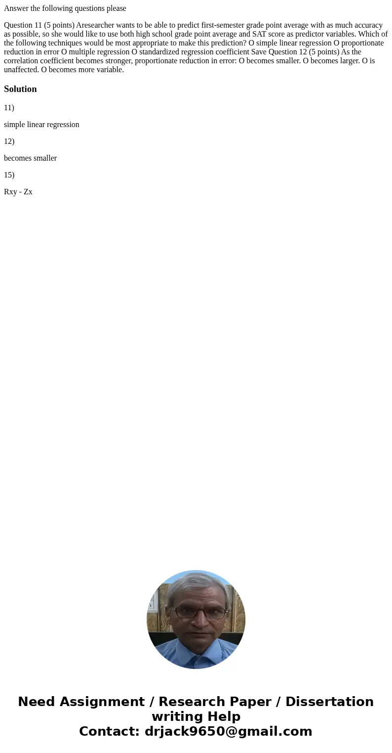 Answer the following questions please Question 11 (5 points) Aresearcher wants to be able to predict first-semester grade point average with as much accuracy as