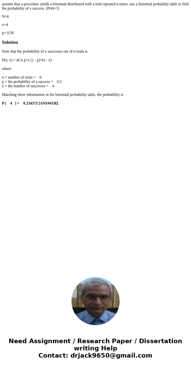 assume that a procedure yields a binomial distributed with a trial repeated n times. use a binomial probablity table to find the probability of x success. (P(4)