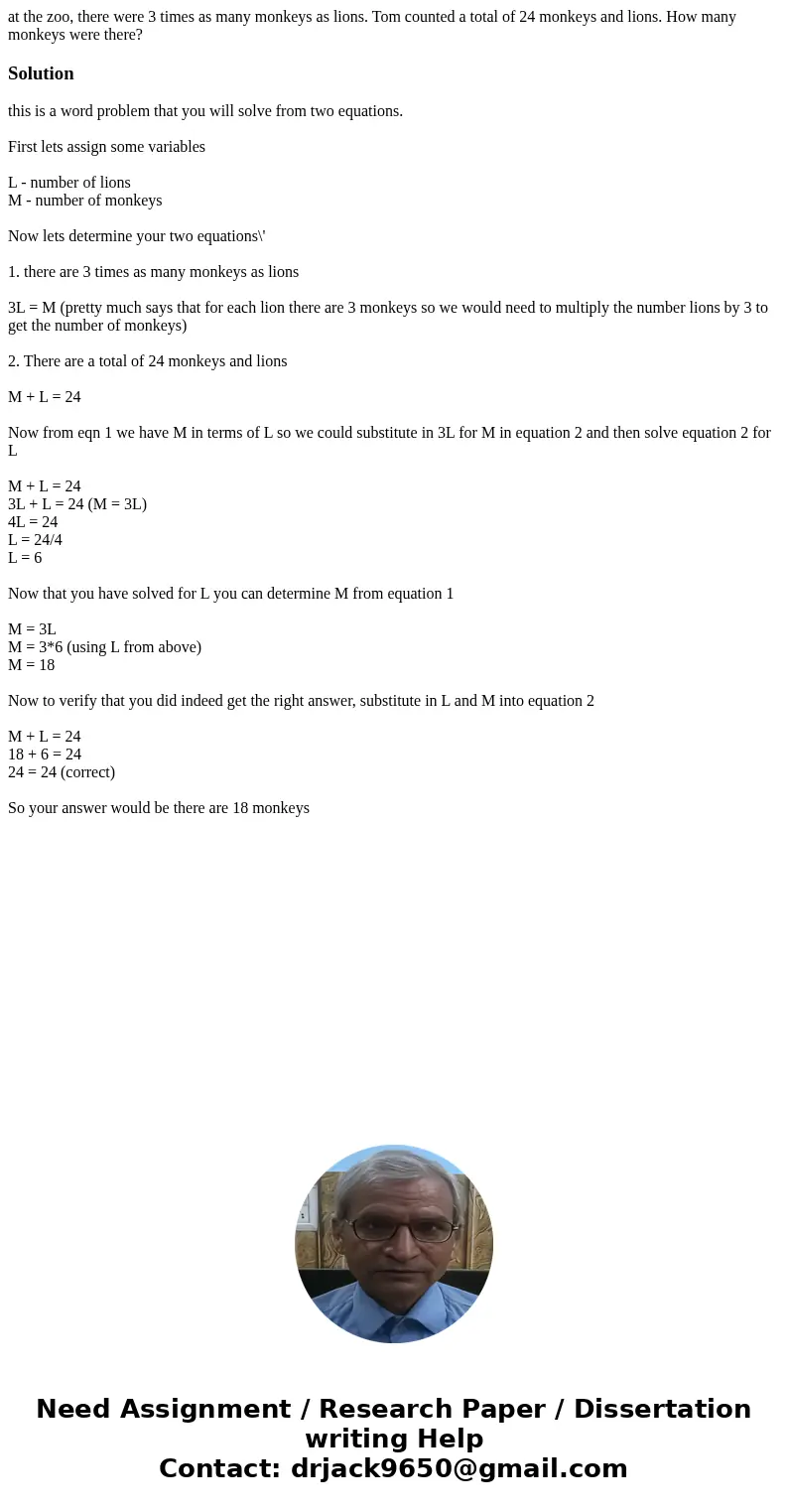 at the zoo, there were 3 times as many monkeys as lions. Tom counted a total of 24 monkeys and lions. How many monkeys were there?Solutionthis is a word problem at the zoo, there were 3 times as many monkeys as lions. Tom counted a total of 24 monkeys and lions. How many monkeys were there?Solutionthis is a word problem