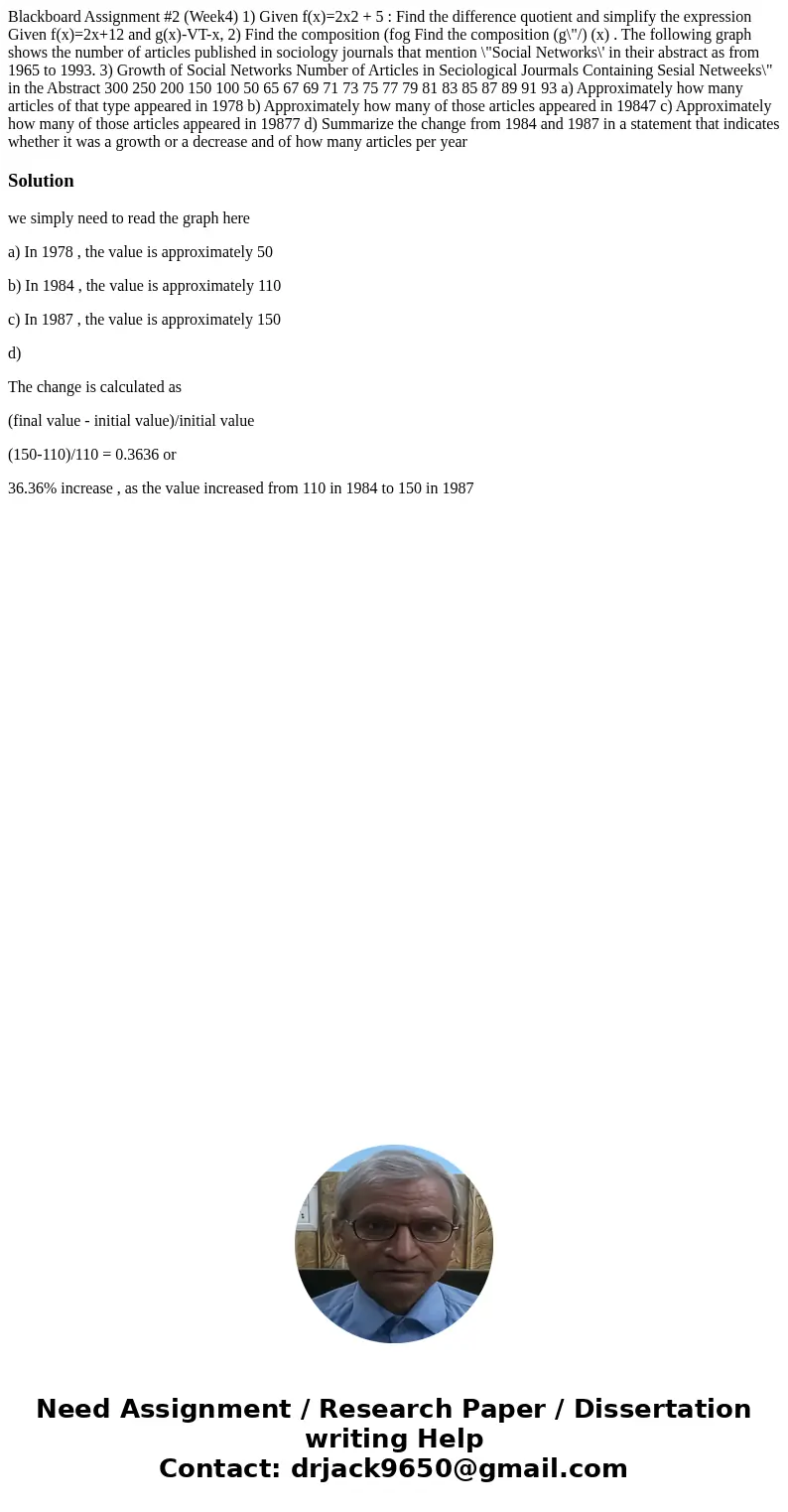 Blackboard Assignment #2 (Week4) 1) Given f(x)=2x2 + 5 : Find the difference quotient and simplify the expression Given f(x)=2x+12 and g(x)-VT-x, 2) Find the c  Blackboard Assignment #2 (Week4) 1) Given f(x)=2x2 + 5 : Find the difference quotient and simplify the expression Given f(x)=2x+12 and g(x)-VT-x, 2) Find the c