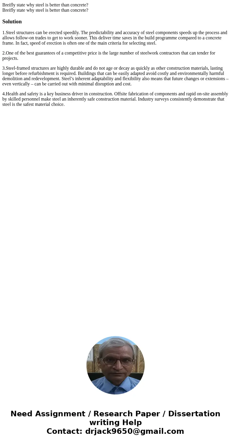  Breifly state why steel is better than concrete? Breifly state why steel is better than concrete?Solution1.Steel structures can be erected speedily. The predic