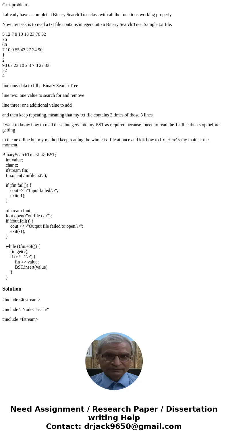 C++ problem. I already have a completed Binary Search Tree class with all the functions working properly. Now my task is to read a txt file contains integers in