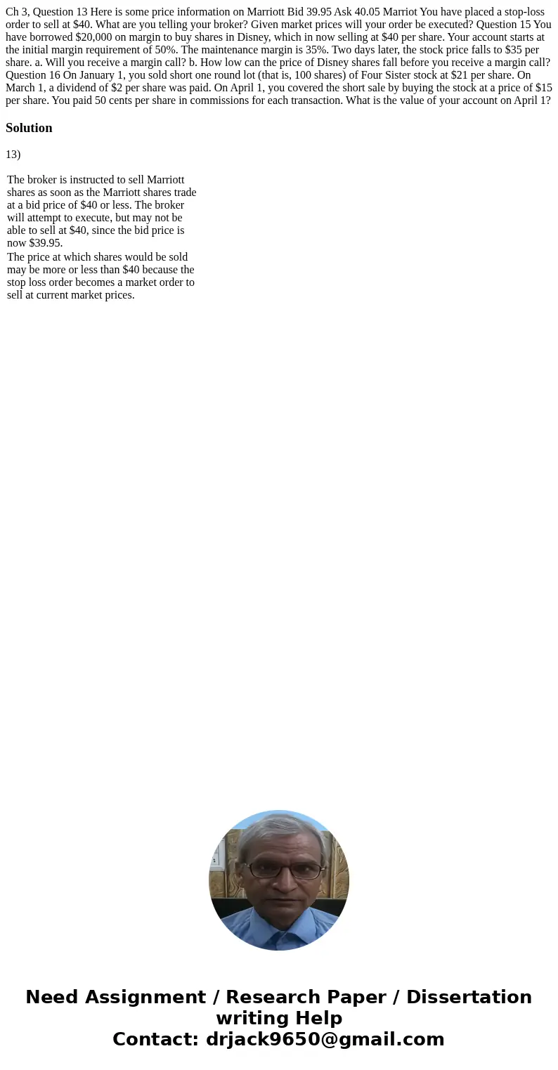 Ch 3, Question 13 Here is some price information on Marriott Bid 39.95 Ask 40.05 Marriot You have placed a stop-loss order to sell at $40. What are you telling  Ch 3, Question 13 Here is some price information on Marriott Bid 39.95 Ask 40.05 Marriot You have placed a stop-loss order to sell at $40. What are you telling