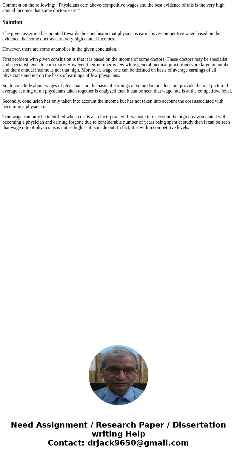 Comment on the following: “Physicians earn above-competitive wages and the best evidence of this is the very high annual incomes that some doctors earn.”Solutio Comment on the following: “Physicians earn above-competitive wages and the best evidence of this is the very high annual incomes that some doctors earn.”Solutio
