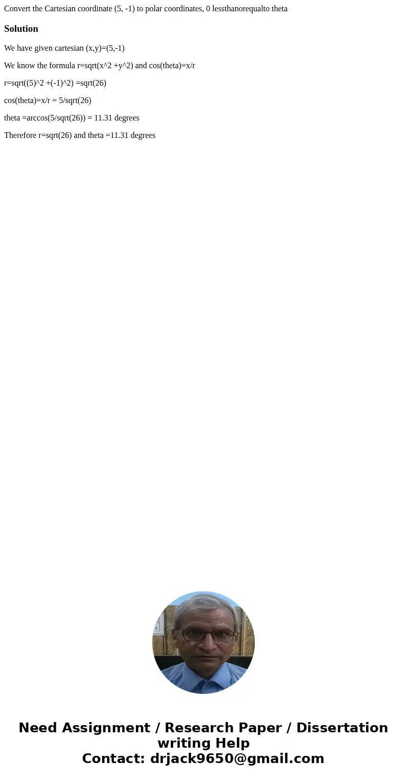  Convert the Cartesian coordinate (5, -1) to polar coordinates, 0 lessthanorequalto theta SolutionWe have given cartesian (x,y)=(5,-1) We know the formula r=sqr