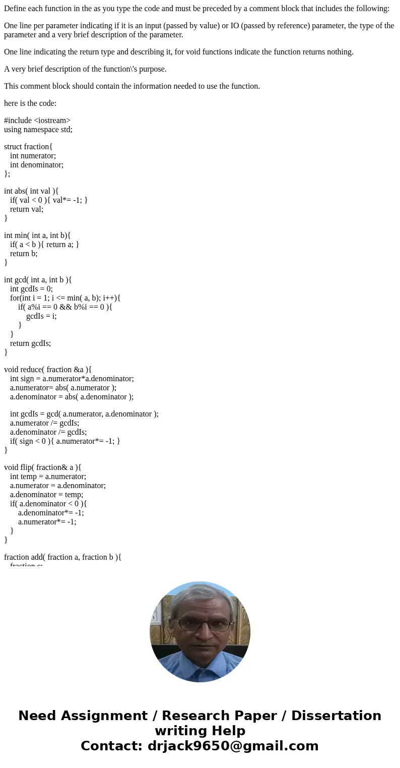 Define each function in the as you type the code and must be preceded by a comment block that includes the following: One line per parameter indicating if it is
