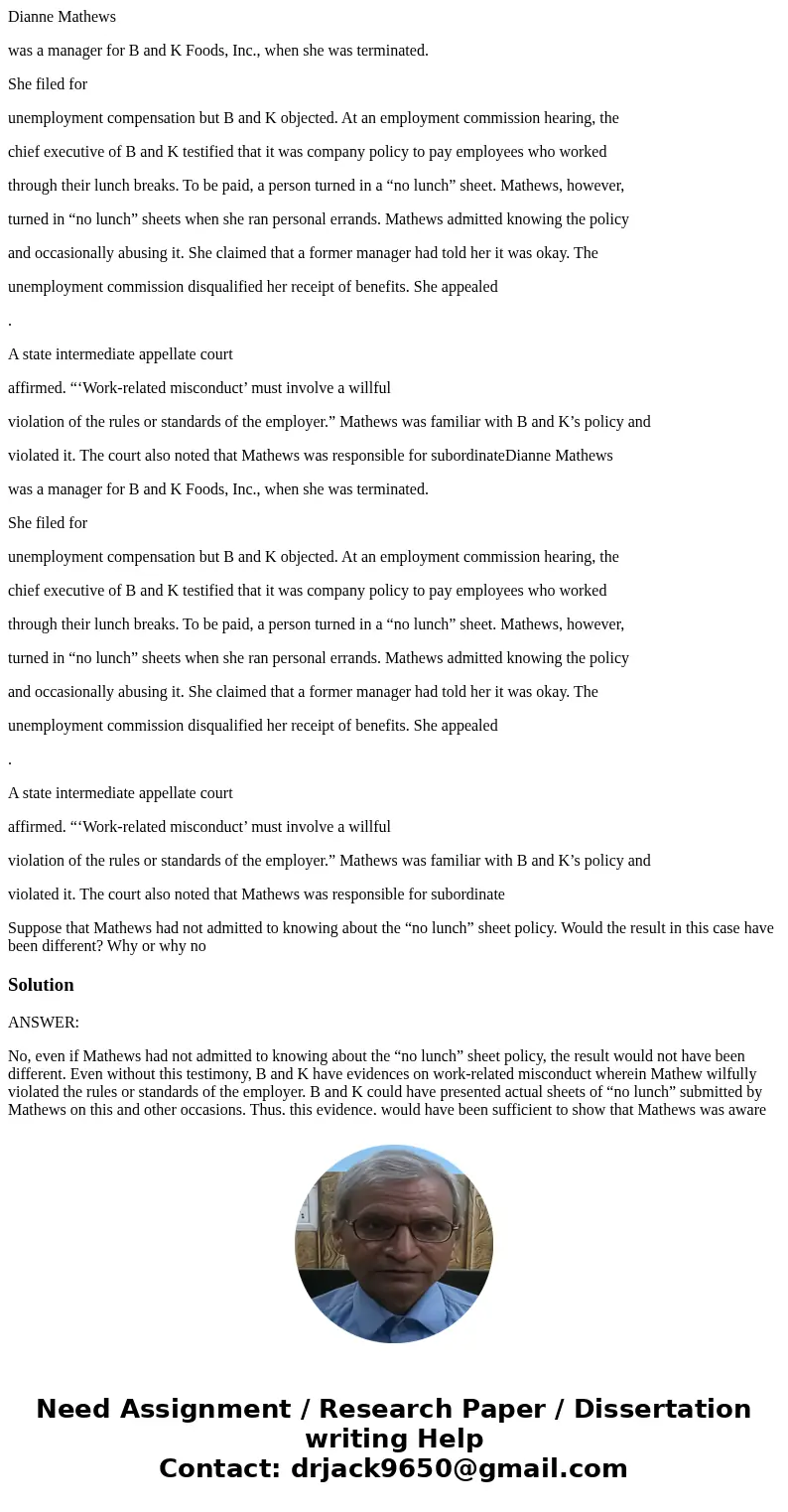 Dianne Mathews was a manager for B and K Foods, Inc., when she was terminated. She filed for unemployment compensation but B and K objected. At an employment co Dianne Mathews was a manager for B and K Foods, Inc., when she was terminated. She filed for unemployment compensation but B and K objected. At an employment co