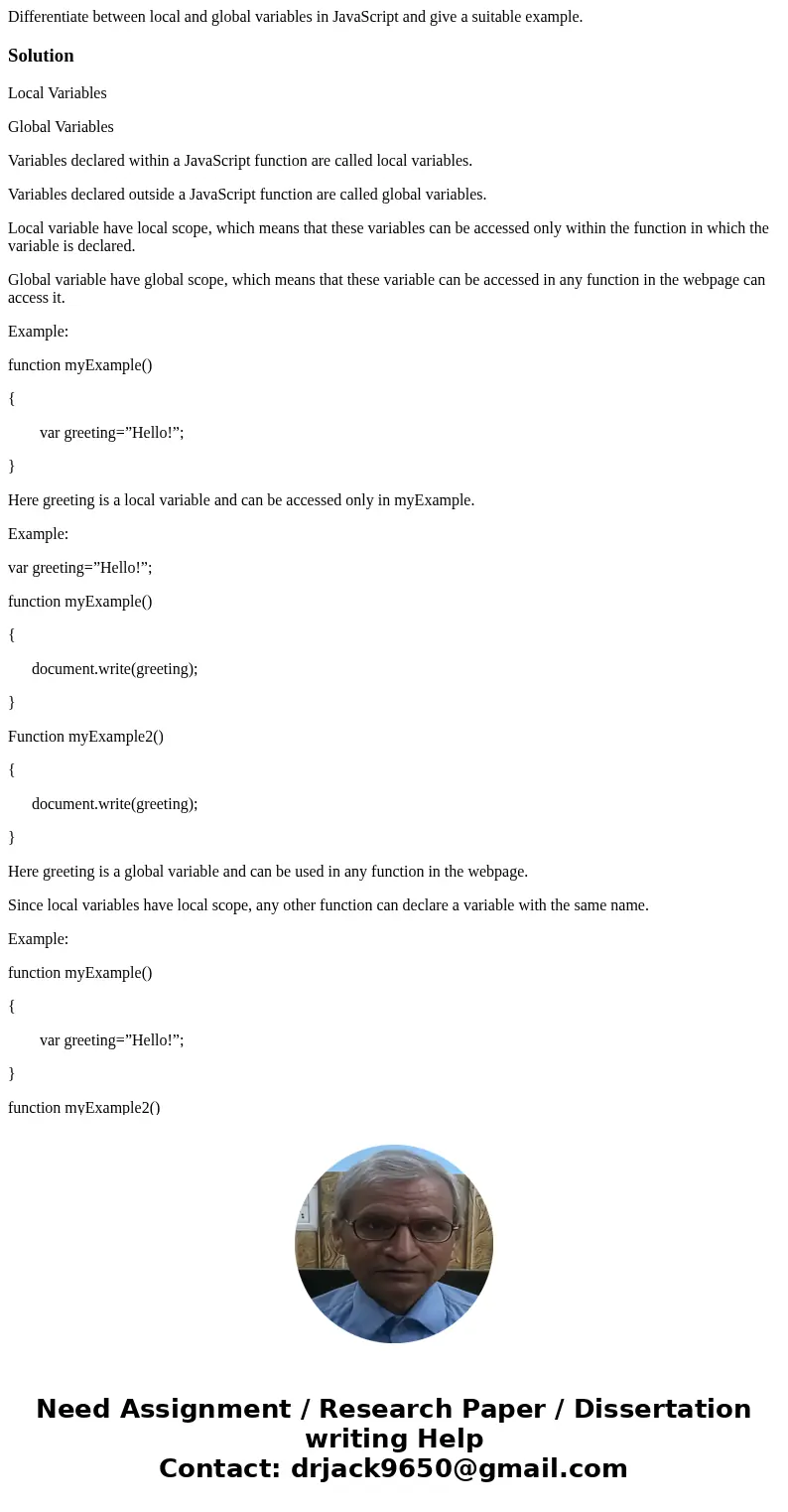 Differentiate between local and global variables in JavaScript and give a suitable example.SolutionLocal Variables Global Variables Variables declared within a 