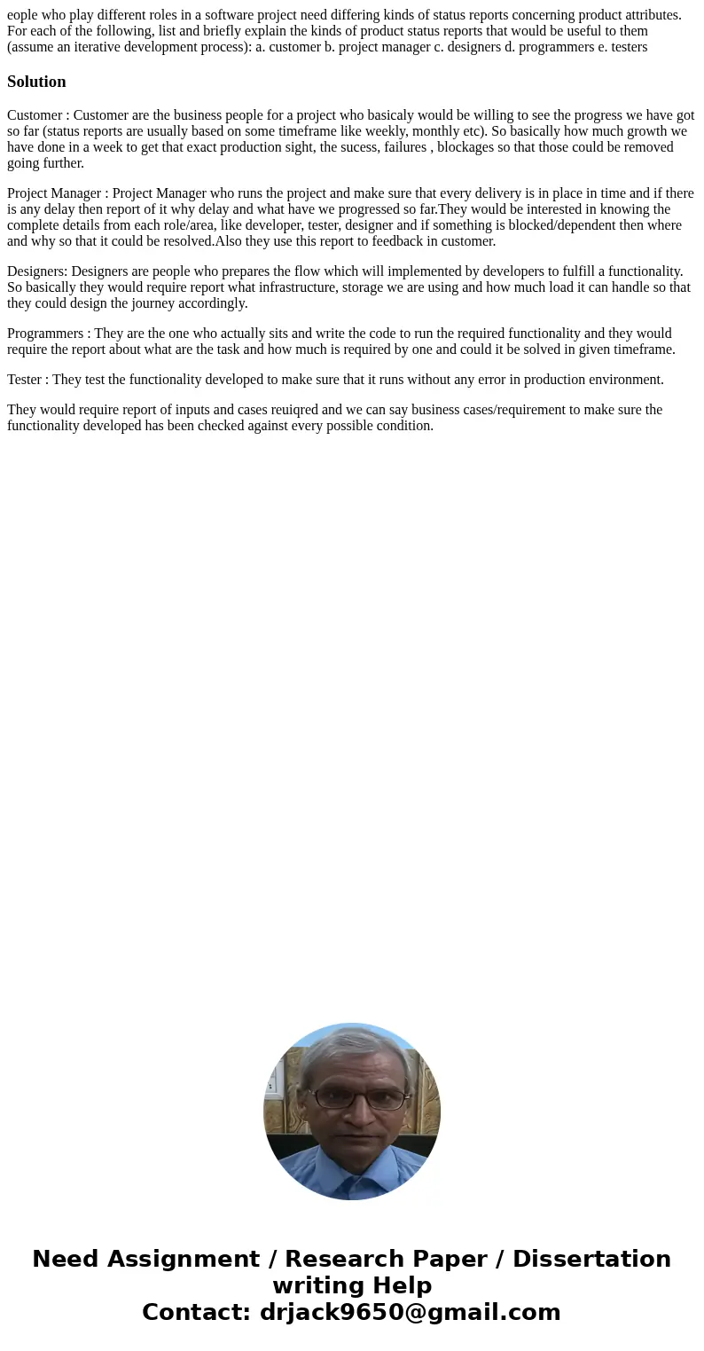 eople who play different roles in a software project need differing kinds of status reports concerning product attributes. For each of the following, list and b eople who play different roles in a software project need differing kinds of status reports concerning product attributes. For each of the following, list and b