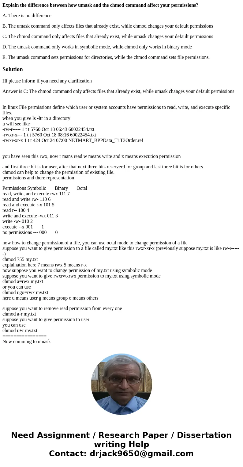 Explain the difference between how umask and the chmod command affect your permissions? A. There is no difference B. The umask command only affects files that a Explain the difference between how umask and the chmod command affect your permissions? A. There is no difference B. The umask command only affects files that a
